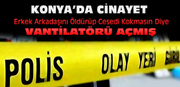 Konya'da Cinayet ! Erkek Arkadaşını Öldürdü