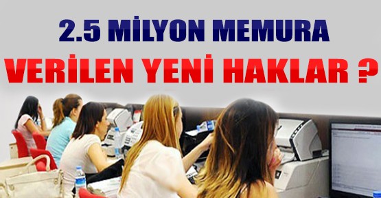 2.5 Milyon Memura Verilen Yeni Haklar