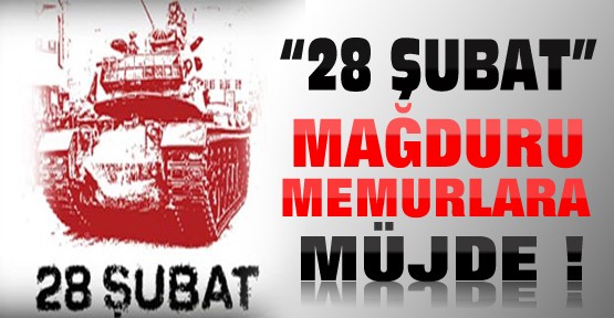 28 Şubat Mağduru Memurlara Müjde