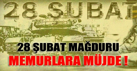 28 Şubat Mağduru Memurlara Müjde