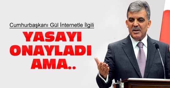 Abdullah Gül İnternet Yasasını Onayladı ama..