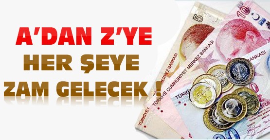 A'dan Z'ye Her Şeye Zam Gelecek