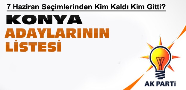 Ak Parti Konya Adayları-Kim Kaldı Kim Gitti?