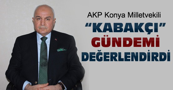 AKP Konya Milletvekili Kabakçı gündemi değerlendirdi