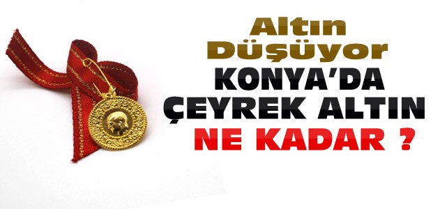 Altın Düşüyor-Konya'da Çeyrek Ne Kadar Oldu?