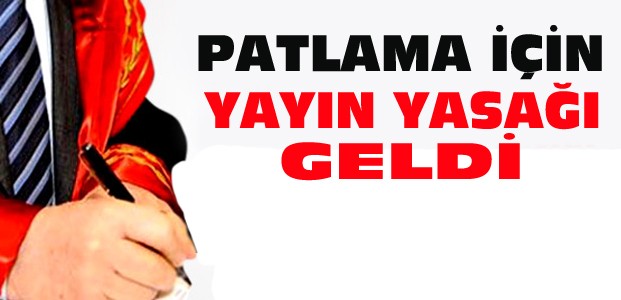 Patlama İçin Mahkemeden Yayın Yasağı