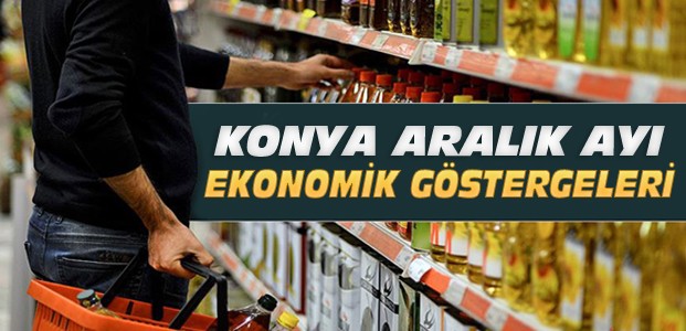 Aralık Konya Ekonomik Göstergeleri Yayınlandı