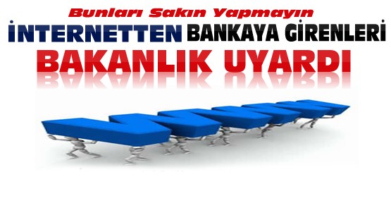 Bakanlık İnternetten Bankaya Girenleri Uyardı