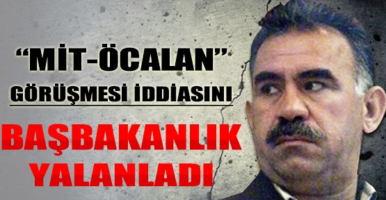  Başbakanlık: Öcalan'la Görüşmedik