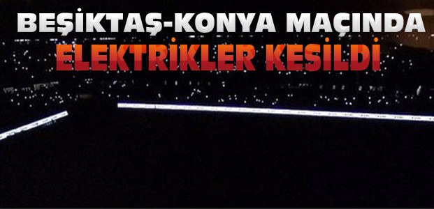 Beşiktaş Konyaspor Maçında Elektrikler Kesildi