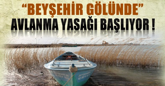 Beyşehir Gölünde Avlanma Yasağı Başlıyor