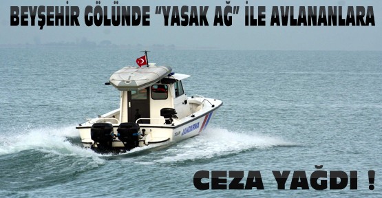 Beyşehir Gölünde Yasak Ağla Avlanmaya Ceza Yağdı