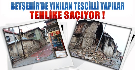 Beyşehir'de Yıkılan Tescilli Yapılar Tehlike Saçıyor