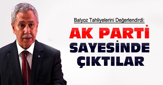 Bülent Arınç'tan Balyoz Tahliyeleri Yorumu:AKP Sayesinde..