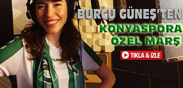 Burcu Güneş Konyaspora Özel Marş Yaptı-VİDEO