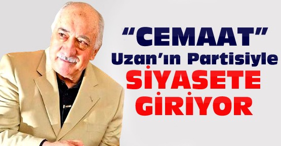 Cemaat Cem Uzan'ın Partisiyle Siyasete Giriyor