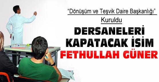 Dersaneleri kapatacak isim Fethullah Güner