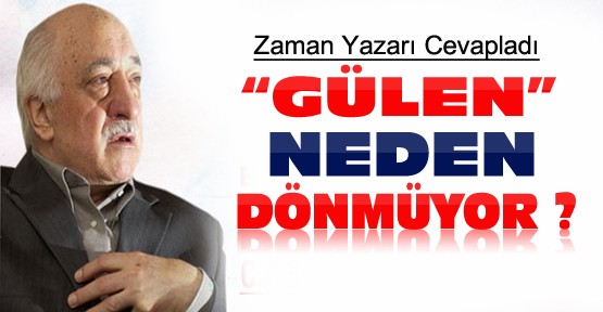 Fethullah Gülen Türkiye'ye Neden Dönmüyor ? Zaman Yazarı Cevapladı