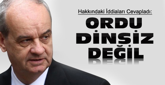 İlker Başbuğ hakkındaki iddiaları cevapladı:Ordu dinsiz değil