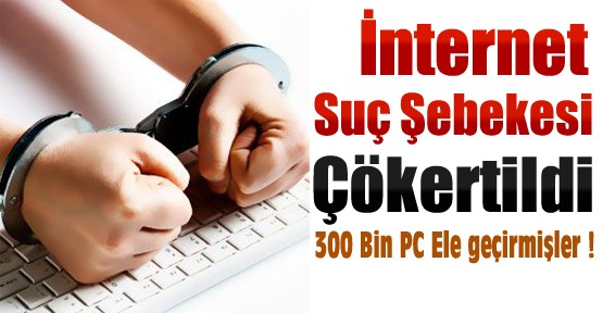 İnternet Suç Çetesi Çökertildi