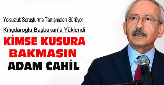 Kılıçdaroğlu Erdoğan'a Yüklendi:Adam Cahil