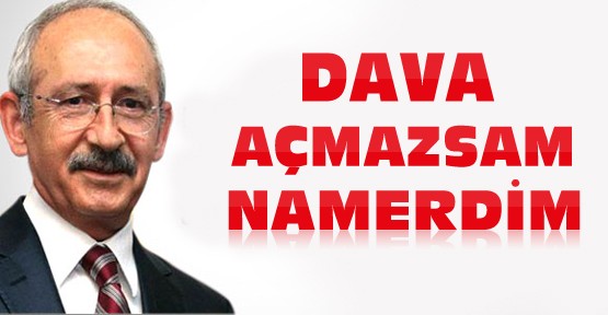 Kılıçdaroğlu:Dava Açmazsam Namerdim