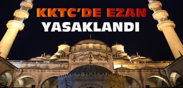 KKTC'de Ezan Okunması Yasaklandı