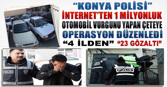 Konya'da İnternet'ten 1 Milyonluk Otomobil Vurgunu Yapan Çeteye Operasyon