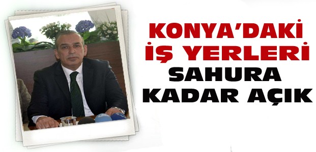 Konya'da İş Yerleri Sahura Kadar Açık Olacak