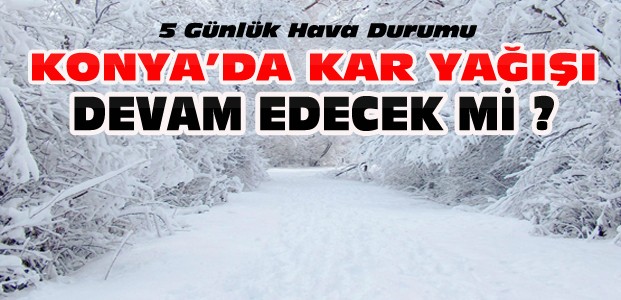 Konya'da Kar Yeniden Yağacak mı? Hava Durumu