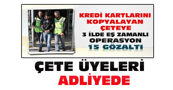 Konya'da operasyonla yakalanan kredi kartı çetesi adliyeye sevk edildi