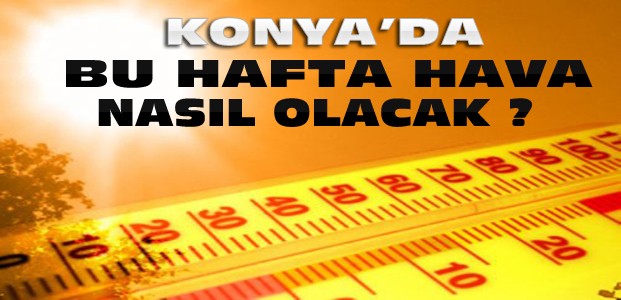 Konya'da yeni haftada hava nasıl olacak?