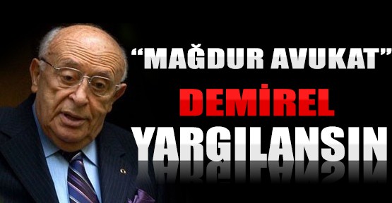 Mağdur Avukat: Demirel Yargılansın