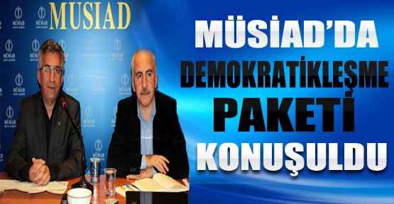 MÜSİAD'da Demokratikleşme Paketi Konuşuldu