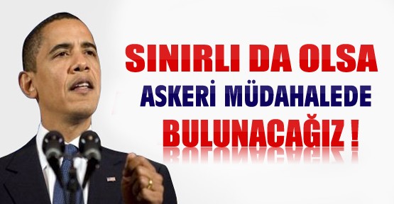 Obama: Sınırlı da Olsa Askeri Müdahalede Bulunacağız