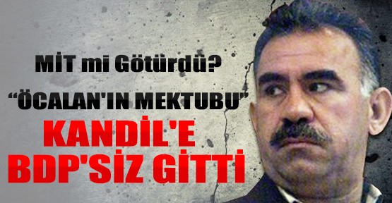 Öcalan'ın Mektubu Kandil'e BDP'siz Gitti