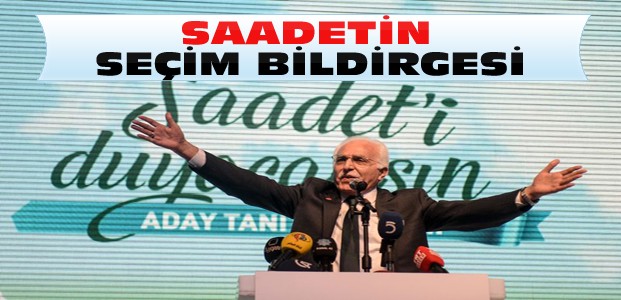 Saadet Partisi Seçim Bildirgesini Açıkladı