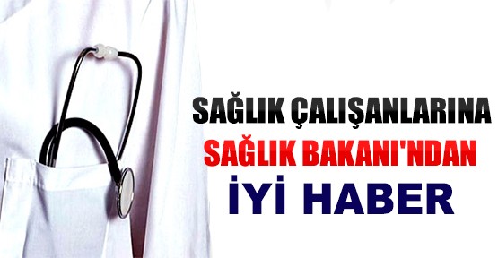 Sağlık Çalışanlarına Sağlık Bakanı'ndan İyi Haber