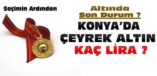 Seçim Sonrası Konya'da Altın Fiyatlarıı ?