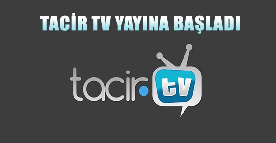 Tacir TV Yayın Hayatına Başaldı