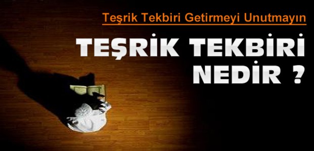 Teşrik Tekbiri Nedir- Ne Zaman Getirilir?