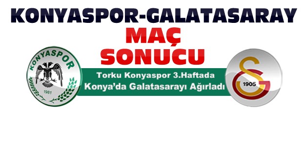 Torku Konyaspor Galatasaray Maç Sonucu