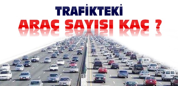 Türkiye'de Trafiğe Kayıtlı Araç Sayısı Kaç Oldu ?