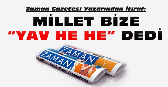 Zaman Yazarı Özür Diledi İtirafta Bulundu:Millet Bize Yav He He Dedi